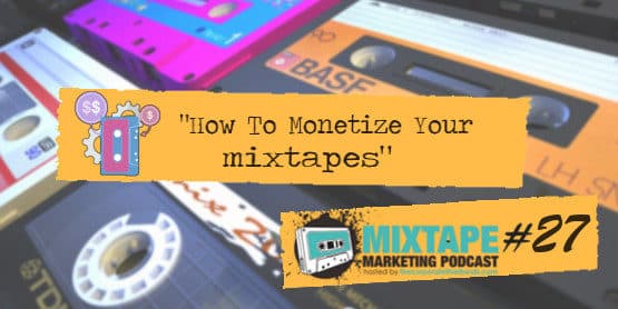 How To Monetize Your Mixtapes - Squeeze Money Out Of Your Music
